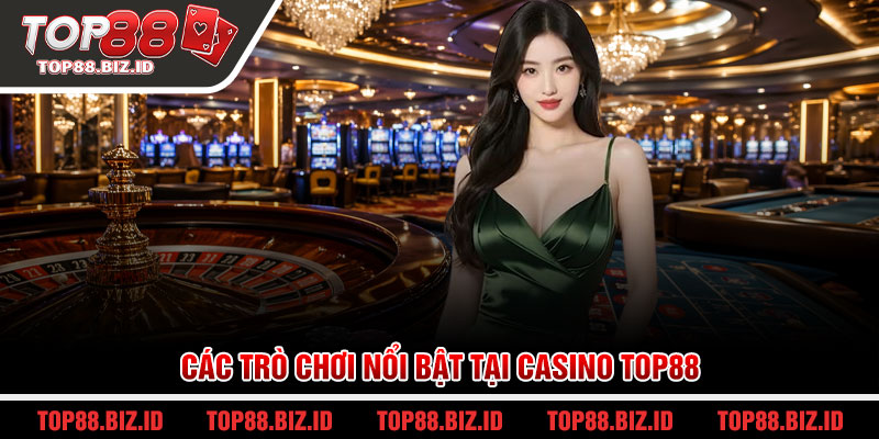 Các trò chơi nổi bật tại Casino Top88