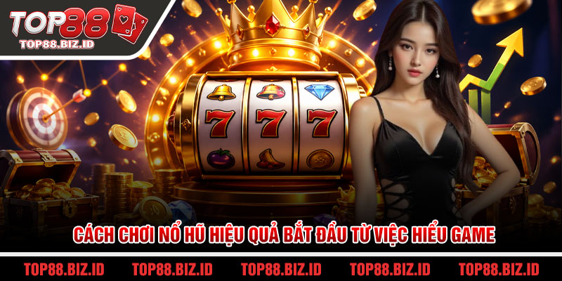 Cách chơi nổ hũ hiệu quả bắt đầu từ việc hiểu game