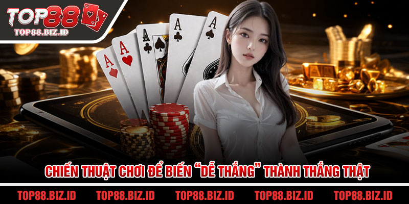 Chiến thuật chơi để biến “dễ thắng” thành thắng thật
