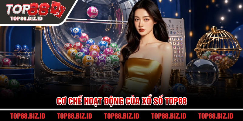 Cơ chế hoạt động của Xổ số Top88