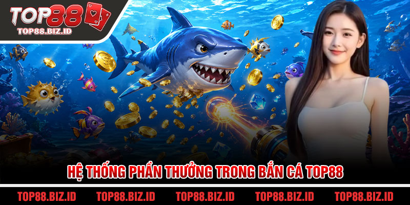 Hệ thống phần thưởng trong bắn cá Top88