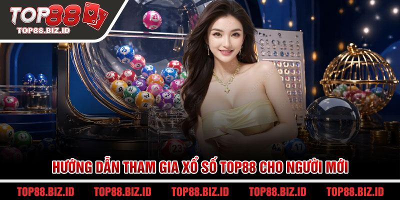 Hướng dẫn tham gia Xổ số Top88 cho người mới