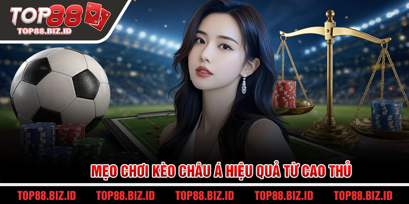 Mẹo chơi kèo Châu Á hiệu quả từ cao thủ