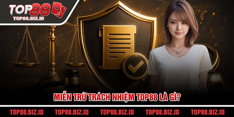 Miễn trừ trách nhiệm Top88 là gì?