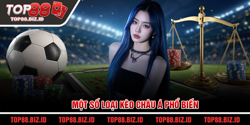 Một số loại kèo Châu Á phổ biến