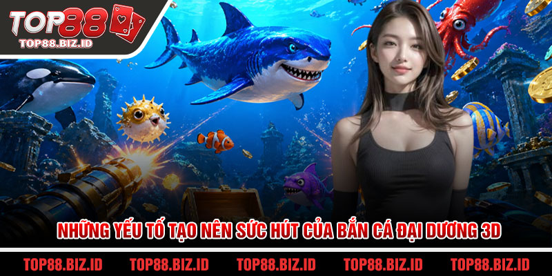 Những yếu tố tạo nên sức hút của bắn cá đại dương 3D