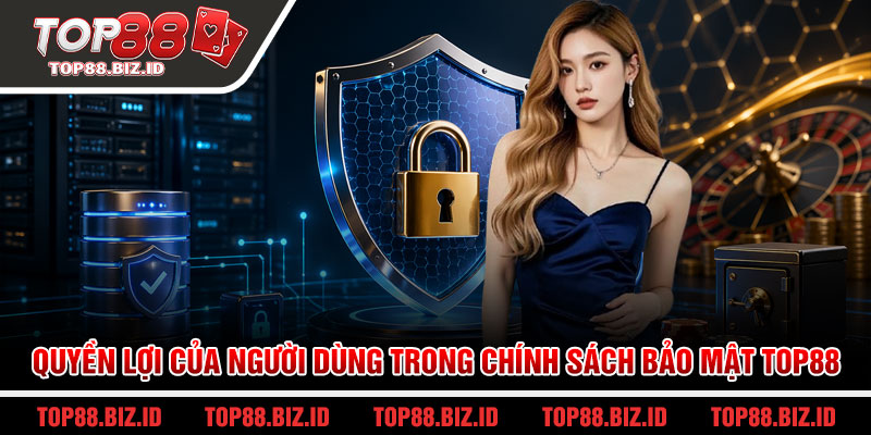Quyền lợi của người dùng trong chính sách bảo mật Top88