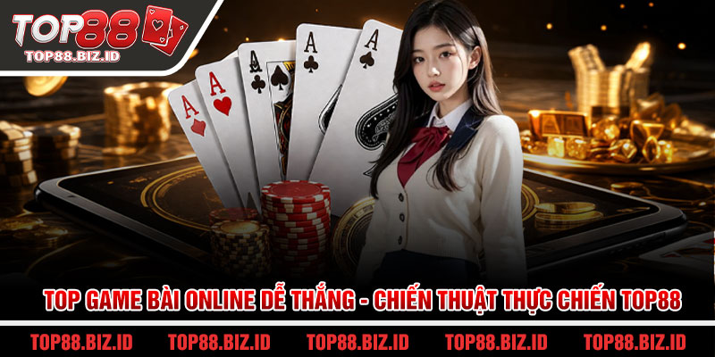 Top game bài online dễ thắng - Chiến thuật thực chiến Top88