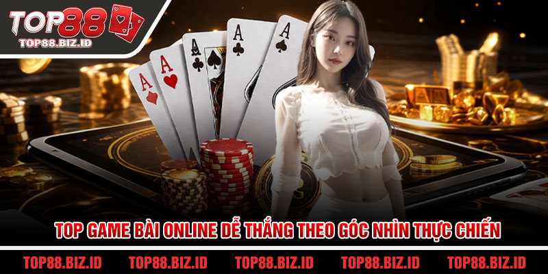 Top game bài online dễ thắng theo góc nhìn thực chiến