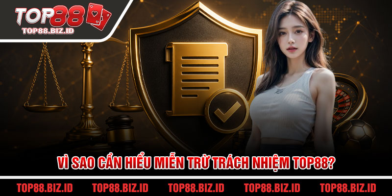 Vì sao cần hiểu miễn trừ trách nhiệm Top88?