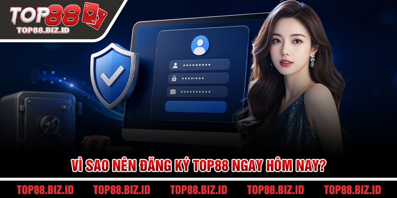 Vì sao nên đăng ký Top88 ngay hôm nay?